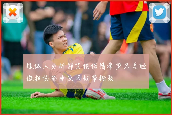 媒体人分析郭艾伦伤情希望只是轻微扭伤而非交叉韧带撕裂